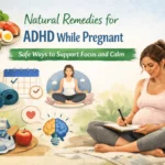 Natural Remedies for ADHD While Pregnant - Safe Ways to Support Focus and Calm - Health Care Tips Hub